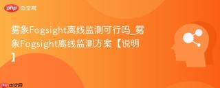 雾象Fogsight离线监测可行吗_雾象Fogsight离线监测方案【说明】