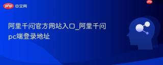 阿里千问官方网站入口_阿里千问pc端登录地址