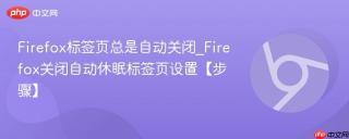 Firefox标签页总是自动关闭_Firefox关闭自动休眠标签页设置【步骤】