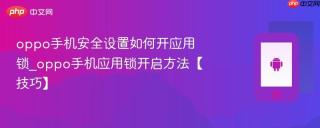 oppo手机安全设置如何开应用锁_oppo手机应用锁开启方法【技巧】