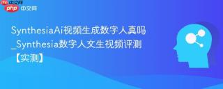 SynthesiaAi视频生成数字人真吗_Synthesia数字人文生视频评测【实测】