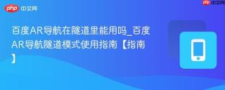 百度ar导航在隧道里能用吗_百度ar导航隧道模式使用指南【指南】