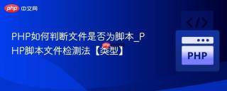 PHP如何判断文件是否为脚本_PHP脚本文件检测法【类型】