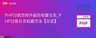 PHP过低怎样升级后检查日志_PHP过低日志检查方法【日志】