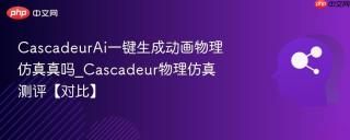 cascadeurai一键生成动画物理仿真真吗_cascadeur物理仿真测评【对比】