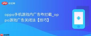 oppo手机游戏内广告咋拦截_oppo游戏广告关闭法【技巧】