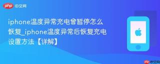 iphone温度异常充电曾暂停怎么恢复_iphone温度异常后恢复充电设置方法【详解】