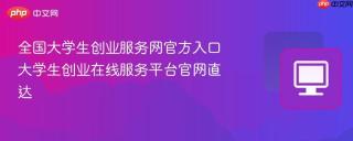 全国大学生创业服务网官方入口 大学生创业在线服务平台官网直达