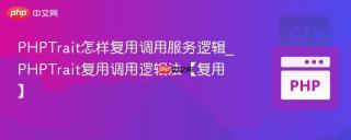 PHPTrait怎样复用调用服务逻辑_PHPTrait复用调用逻辑法【复用】