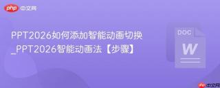 PPT2026如何添加智能动画切换_PPT2026智能动画法【步骤】
