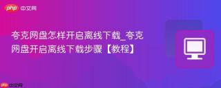 夸克网盘怎样开启离线下载_夸克网盘开启离线下载步骤【教程】