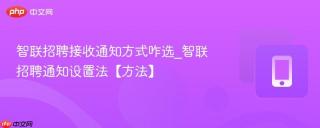智联招聘接收通知方式咋选_智联招聘通知设置法【方法】