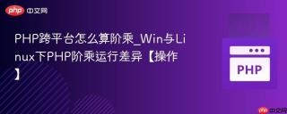 PHP跨平台怎么算阶乘_Win与Linux下PHP阶乘运行差异【操作】