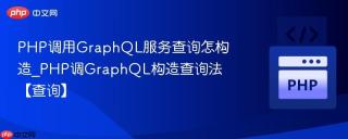 PHP调用GraphQL服务查询怎构造_PHP调GraphQL构造查询法【查询】