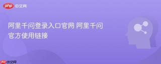 阿里千问登录入口官网 阿里千问官方使用链接