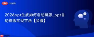 2026ppt生成如何自动排版_ppt自动排版实现方法【步骤】