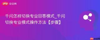 千问怎样切换专业回答模式_千问切换专业模式操作方法【步骤】