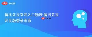腾讯元宝官网入口链接 腾讯元宝网页版登录页面