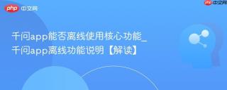 千问app能否离线使用核心功能_千问app离线功能说明【解读】