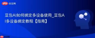 豆包AI如何绑定多设备使用_豆包AI多设备绑定教程【指南】