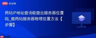 网站IP地址查询能查出服务器位置吗_查网站服务器物理位置方法【步骤】