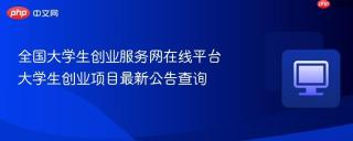全国大学生创业服务网在线平台 大学生创业项目最新公告查询