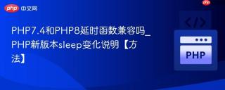 PHP7.4和PHP8延时函数兼容吗_PHP新版本sleep变化说明【方法】