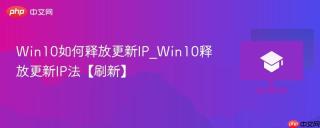 Win10如何释放更新IP_Win10释放更新IP法【刷新】