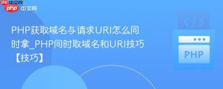 PHP获取域名与请求URI怎么同时拿_PHP同时取域名和URI技巧【技巧】