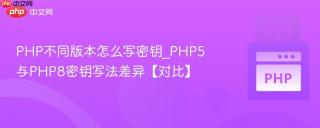 PHP不同版本怎么写密钥_PHP5与PHP8密钥写法差异【对比】