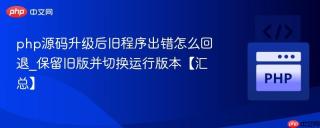 php源码升级后旧程序出错怎么回退_保留旧版并切换运行版本【汇总】