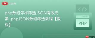 php数组怎样筛选JSON有效元素_phpJSON数组筛选教程【教程】
