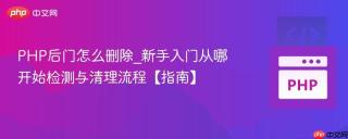 PHP后门怎么删除_新手入门从哪开始检测与清理流程【指南】