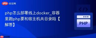 php怎么部署线上docker_容器里跑php要和宿主机共目录吗【解答】