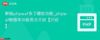 新版phpwaf多了哪些功能_phpwaf新版本功能亮点介绍【介绍】