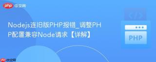 Nodejs连旧版PHP报错_调整PHP配置兼容Node请求【详解】