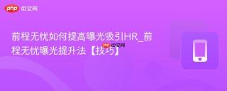 前程无忧如何提高曝光吸引HR_前程无忧曝光提升法【技巧】