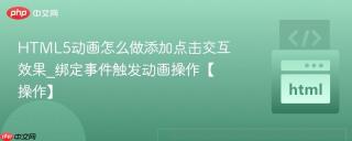 HTML5动画怎么做添加点击交互效果_绑定事件触发动画操作【操作】