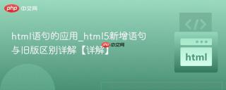 html语句的应用_html5新增语句与旧版区别详解【详解】