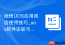 统信UOS应用商店使用技巧_uos软件安装与卸载方法