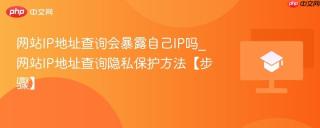 网站IP地址查询会暴露自己IP吗_网站IP地址查询隐私保护方法【步骤】