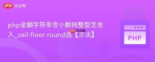 php金额字符串含小数转整型怎舍入_ceil floor round选【方法】