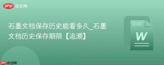 石墨文档保存历史能看多久_石墨文档历史保存期限【追溯】