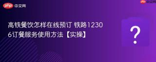 高铁餐饮怎样在线预订 铁路12306订餐服务使用方法【实操】
