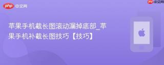 苹果手机截长图滚动漏掉底部_苹果手机补截长图技巧【技巧】