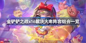 金铲铲之战s16裁决大卑阵容组合一览-金铲铲之战s16裁决大卑阵容组合有哪些