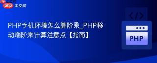 php手机环境怎么算阶乘_php移动端阶乘计算注意点【指南】