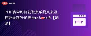 PHP表单如何获取表单提交来源_获取来源PHP表单referer法【溯源】