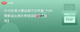 PHP阶乘计算结果不对咋查_PHP整数溢出致阶乘错误排解【指南】