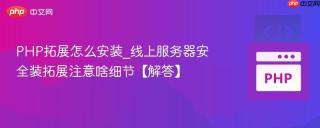 PHP拓展怎么安装_线上服务器安全装拓展注意啥细节【解答】